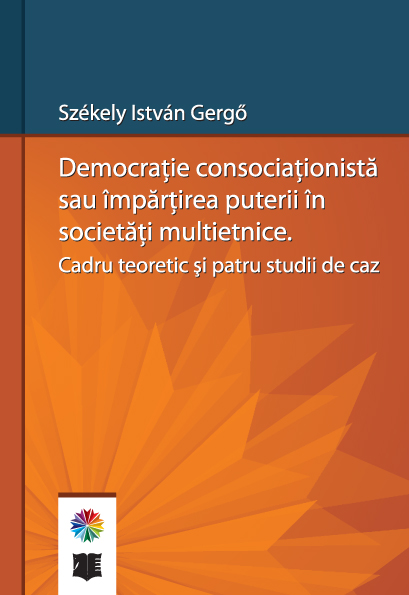Székely István Gergő Democrație consociaționistă sau împărțirea puterii în societăți multietnice.